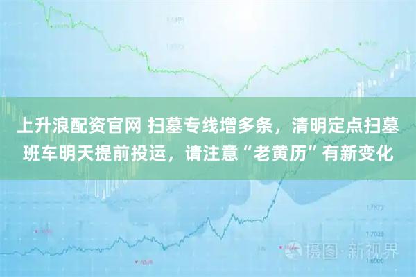 上升浪配资官网 扫墓专线增多条,清明定点扫墓班车明天提前投运,请注意“老黄历”有新变化