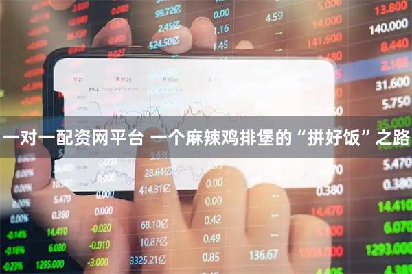 一对一配资网平台 一个麻辣鸡排堡的“拼好饭”之路